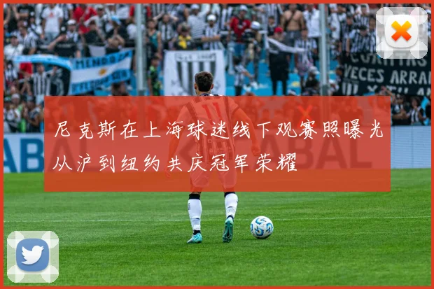 尼克斯在上海球迷线下观赛照曝光从沪到纽约共庆冠军荣耀