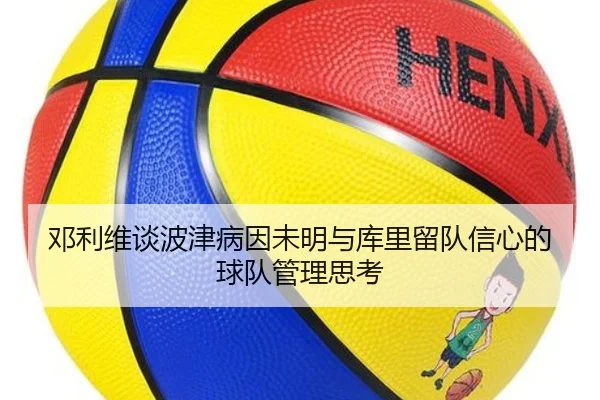 邓利维谈波津病因未明与库里留队信心的球队管理思考 - NBA